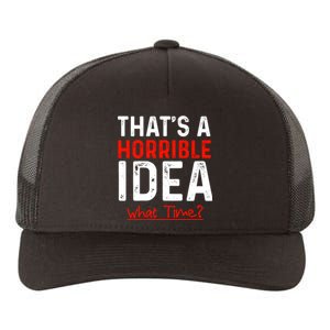 That's A Horrible Idea What Time Funny Yupoong Adult 5-Panel Trucker Hat