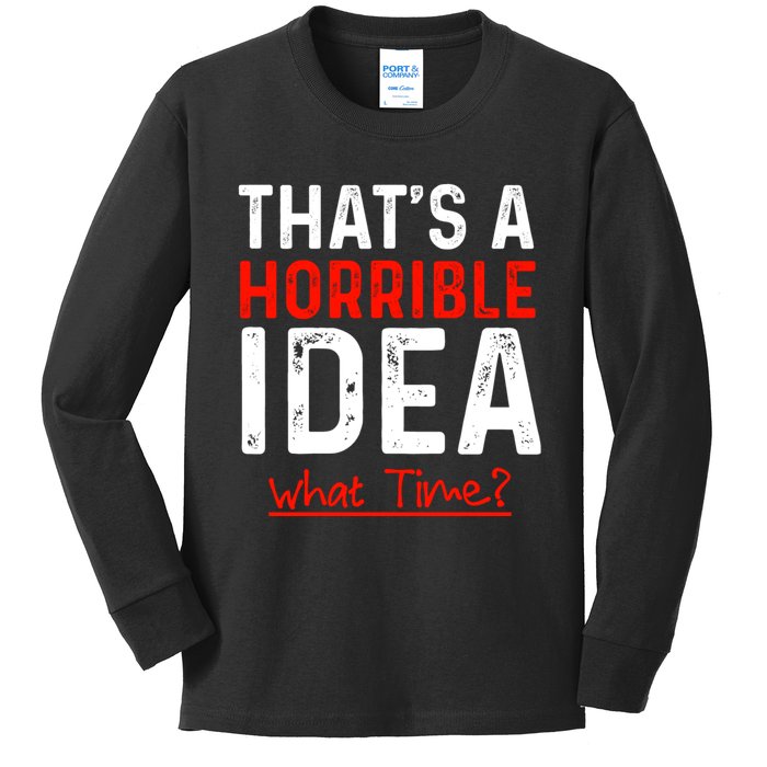 That's A Horrible Idea What Time Funny Kids Long Sleeve Shirt