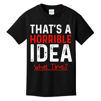 That's A Horrible Idea What Time Funny Kids T-Shirt