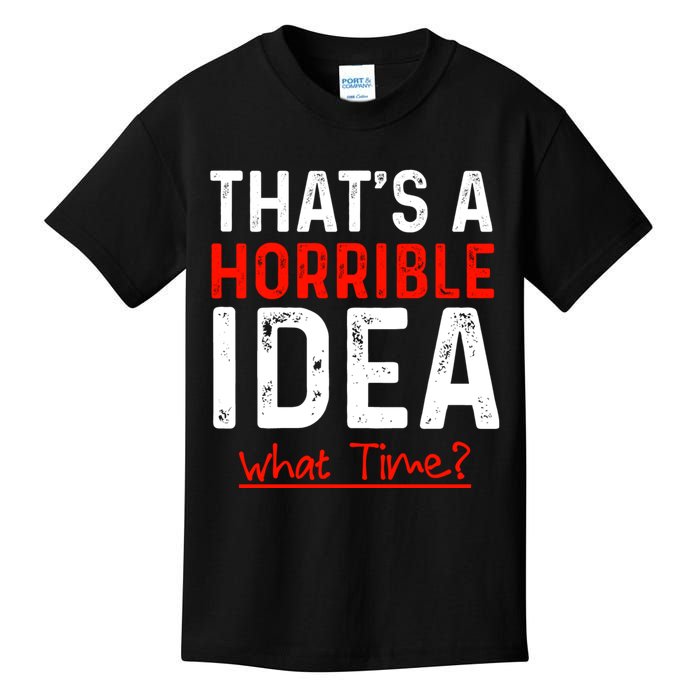 That's A Horrible Idea What Time Funny Kids T-Shirt