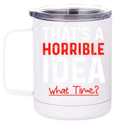 That's A Horrible Idea What Time Funny 12 oz Stainless Steel Tumbler Cup