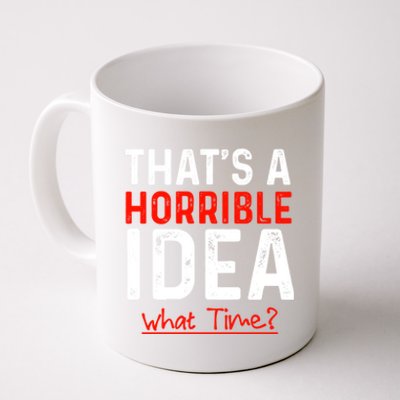 That's A Horrible Idea What Time Funny Coffee Mug