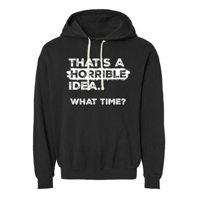 Thats A Horrible Idea What Time Funny Sarcastic Drinking Humor  Garment-Dyed Fleece Hoodie