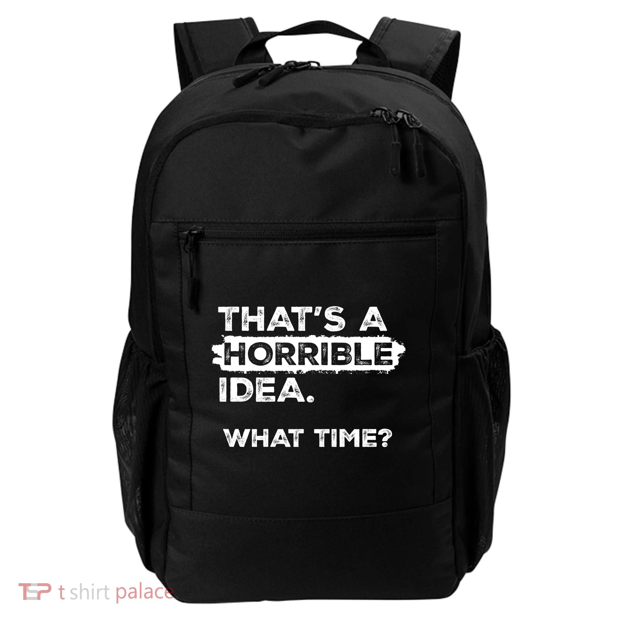 Thats A Horrible Idea What Time Funny Sarcastic Drinking Humor  Backpack