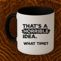 Thats A Horrible Idea What Time Funny Sarcastic Drinking Humor  Mug