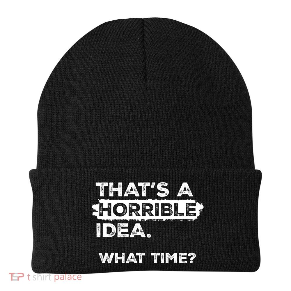Thats A Horrible Idea What Time Funny Sarcastic Drinking Humor  Beanie