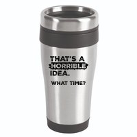 Thats A Horrible Idea What Time Funny Sarcastic Drinking Humor  16oz Travel Tumbler
