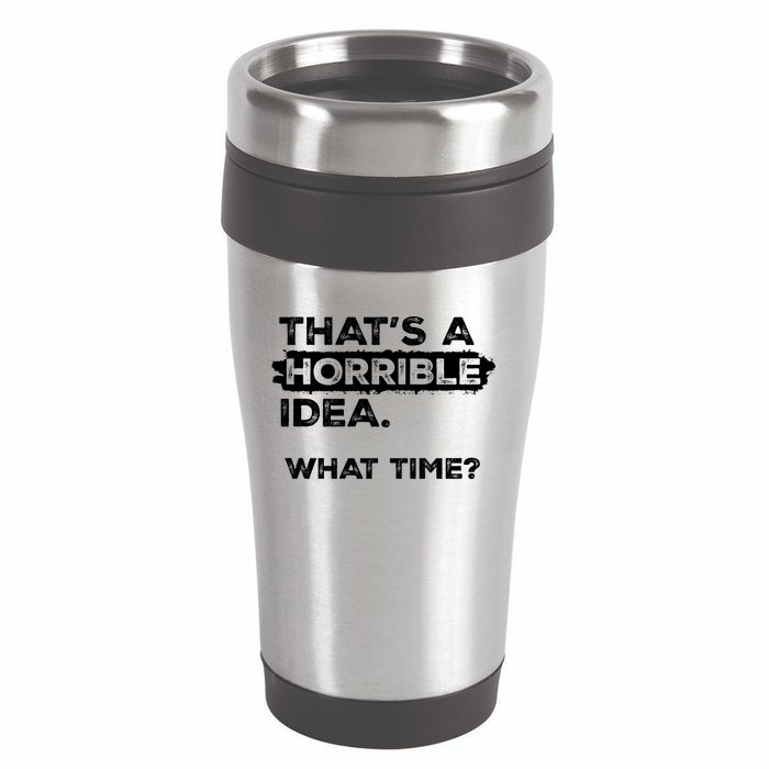 Thats A Horrible Idea What Time Funny Sarcastic Drinking Humor  16oz Travel Tumbler