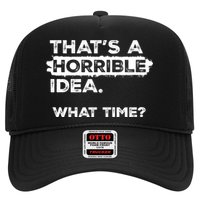 Thats A Horrible Idea What Time Funny Sarcastic Drinking Humor  Trucker Hat