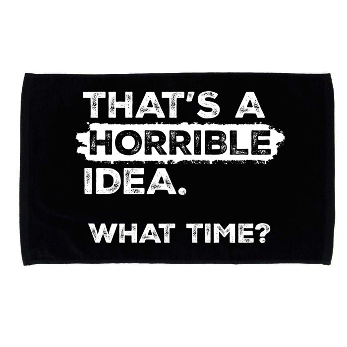 Thats A Horrible Idea What Time Funny Sarcastic Drinking Humor  Microfiber Hand Towel
