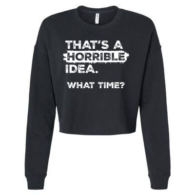 Thats A Horrible Idea What Time Funny Sarcastic Drinking Humor  Cropped Pullover Crew