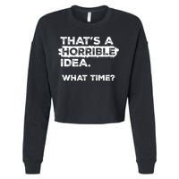 Thats A Horrible Idea What Time Funny Sarcastic Drinking Humor  Cropped Pullover Crew