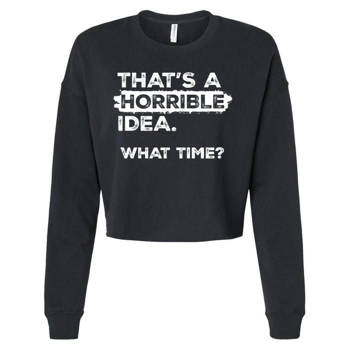Thats A Horrible Idea What Time Funny Sarcastic Drinking Humor  Cropped Pullover Crew