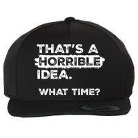 Thats A Horrible Idea What Time Funny Sarcastic Drinking Humor  Wool Snapback Cap