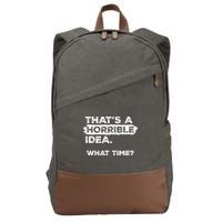 Thats A Horrible Idea What Time Funny Sarcastic Drinking Humor  Cotton Canvas Backpack