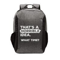 Thats A Horrible Idea What Time Funny Sarcastic Drinking Humor  Vector Backpack