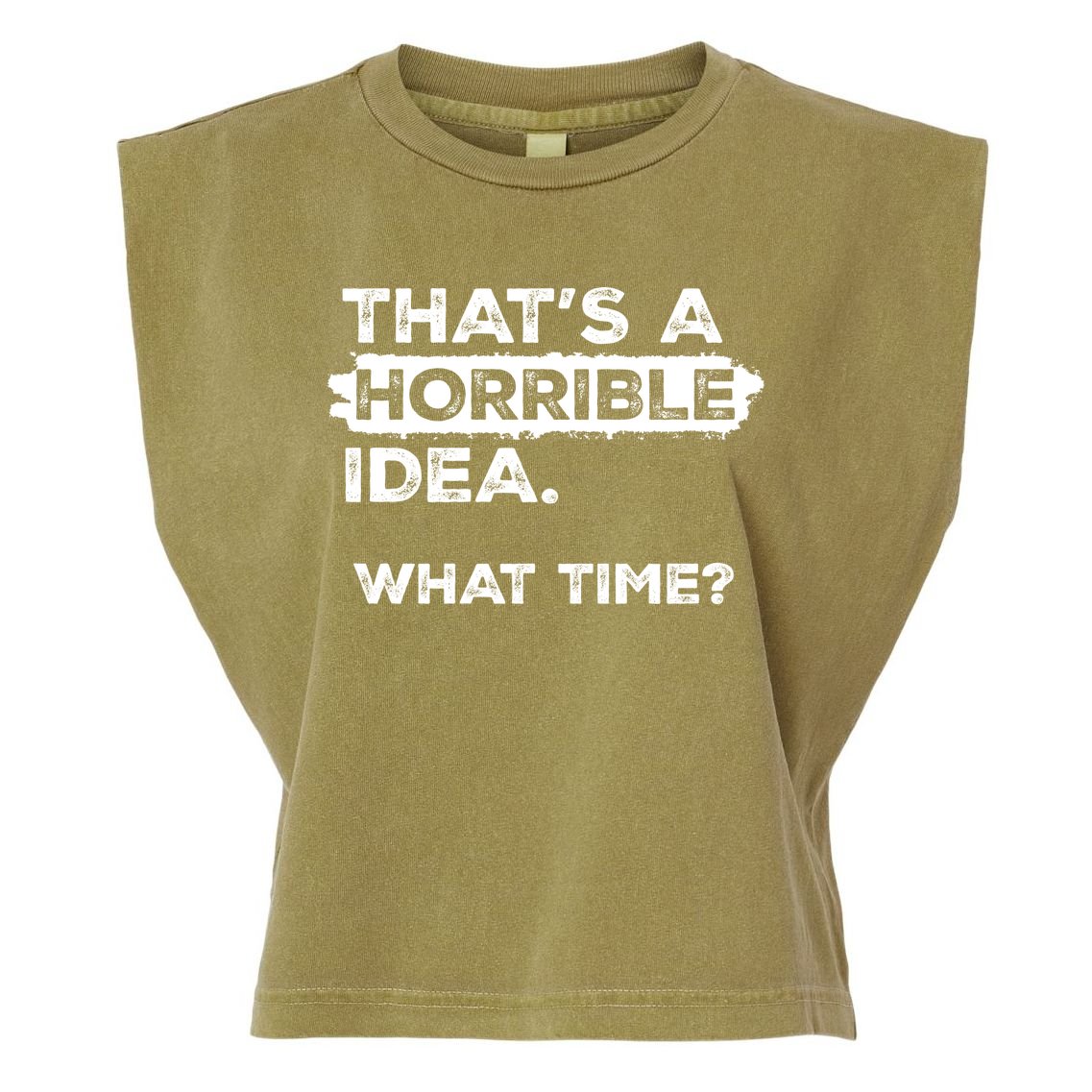 Thats A Horrible Idea What Time Funny Sarcastic Drinking Humor  Garment-Dyed Women's Muscle Tee