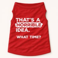 Thats A Horrible Idea What Time Funny Sarcastic Drinking Humor  Doggie Tank