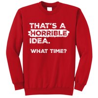 Thats A Horrible Idea What Time Funny Sarcastic Drinking Humor  Sweatshirt
