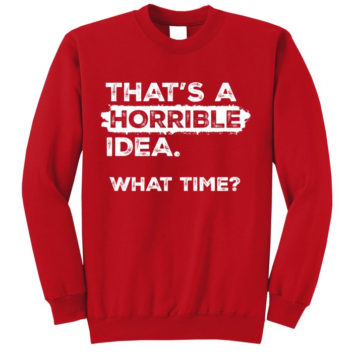 Thats A Horrible Idea What Time Funny Sarcastic Drinking Humor  Sweatshirt