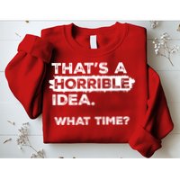 Thats A Horrible Idea What Time Funny Sarcastic Drinking Humor  Sweatshirt