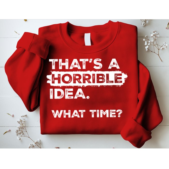 Thats A Horrible Idea What Time Funny Sarcastic Drinking Humor  Sweatshirt