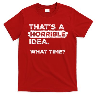 Thats A Horrible Idea What Time Funny Sarcastic Drinking Humor  T-Shirt