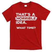 Thats A Horrible Idea What Time Funny Sarcastic Drinking Humor  T-Shirt