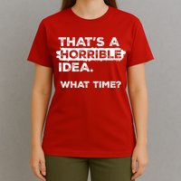 Thats A Horrible Idea What Time Funny Sarcastic Drinking Humor  T-Shirt