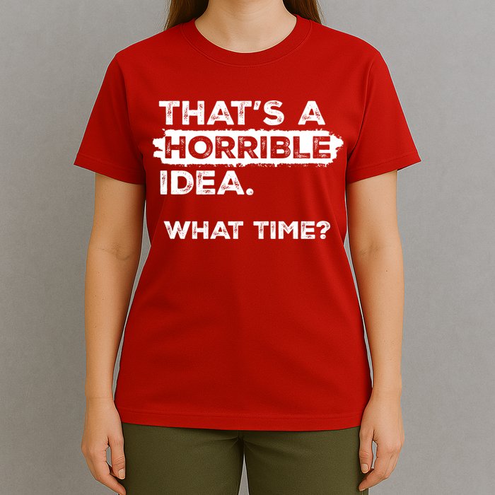 Thats A Horrible Idea What Time Funny Sarcastic Drinking Humor  T-Shirt