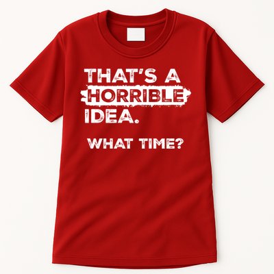 Thats A Horrible Idea What Time Funny Sarcastic Drinking Humor  Tall T-Shirt