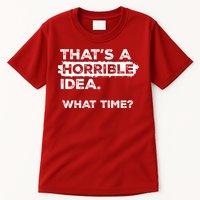 Thats A Horrible Idea What Time Funny Sarcastic Drinking Humor  Tall T-Shirt