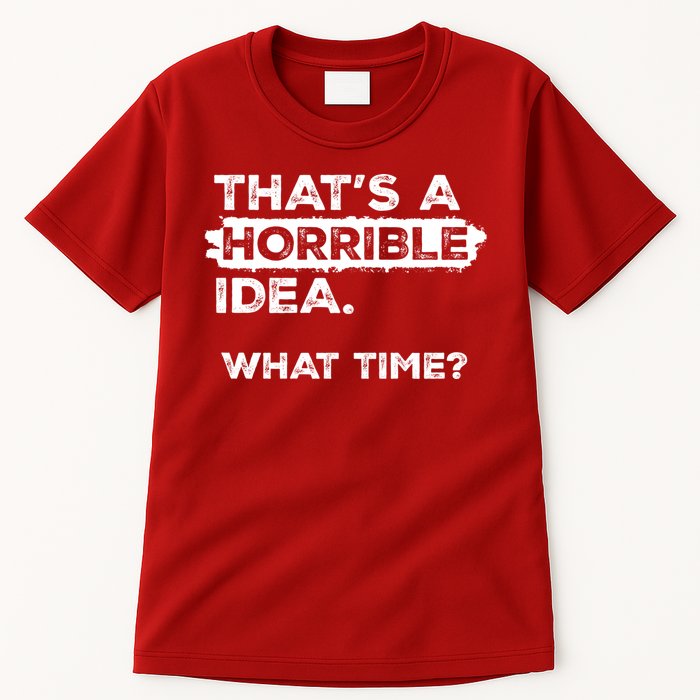 Thats A Horrible Idea What Time Funny Sarcastic Drinking Humor  Tall T-Shirt