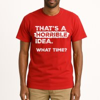 Thats A Horrible Idea What Time Funny Sarcastic Drinking Humor  Tall T-Shirt