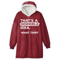 Thats A Horrible Idea What Time Funny Sarcastic Drinking Humor  Hooded Wearable Blanket