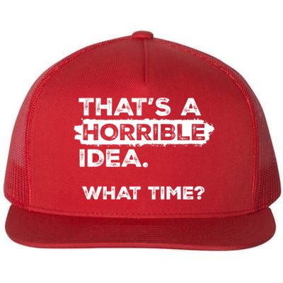 Thats A Horrible Idea What Time Funny Sarcastic Drinking Humor  Flatbill Hat