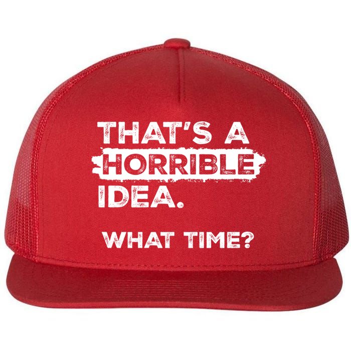 Thats A Horrible Idea What Time Funny Sarcastic Drinking Humor  Flatbill Hat