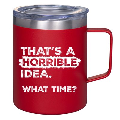Thats A Horrible Idea What Time Funny Sarcastic Drinking Humor  12oz Stainless Steel Coffee Mug