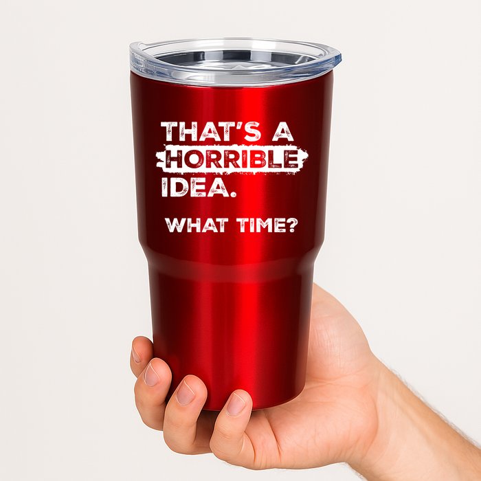 Thats A Horrible Idea What Time Funny Sarcastic Drinking Humor  Tumbler