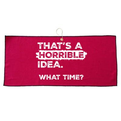 Thats A Horrible Idea What Time Funny Sarcastic Drinking Humor  Large Microfiber Waffle Golf Towel