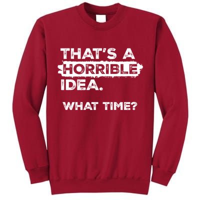 Thats A Horrible Idea What Time Funny Sarcastic Drinking Humor  Tall Sweatshirt