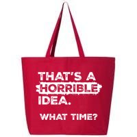 Thats A Horrible Idea What Time Funny Sarcastic Drinking Humor  25L Jumbo Tote