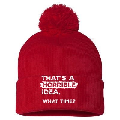 Thats A Horrible Idea What Time Funny Sarcastic Drinking Humor  Pom Pom 12in Knit Beanie