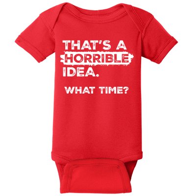 Thats A Horrible Idea What Time Funny Sarcastic Drinking Humor  Baby Bodysuit