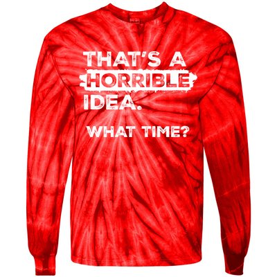 Thats A Horrible Idea What Time Funny Sarcastic Drinking Humor  Tie-Dye Long Sleeve Shirt