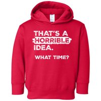 Thats A Horrible Idea What Time Funny Sarcastic Drinking Humor  Toddler Hoodie