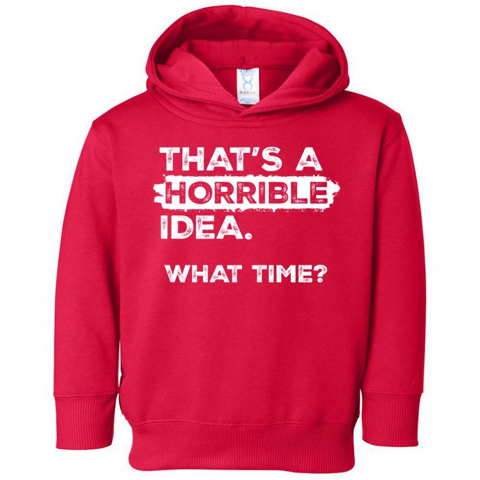 Thats A Horrible Idea What Time Funny Sarcastic Drinking Humor  Toddler Hoodie