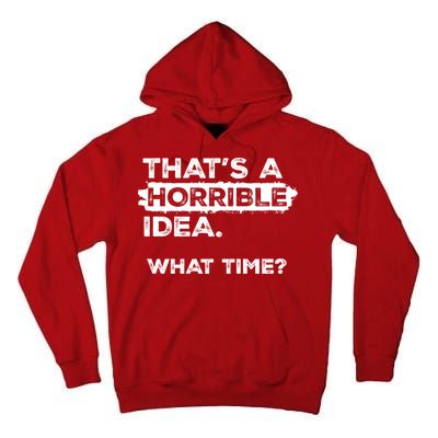 Thats A Horrible Idea What Time Funny Sarcastic Drinking Humor  Tall Hoodie