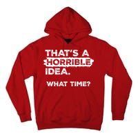 Thats A Horrible Idea What Time Funny Sarcastic Drinking Humor  Tall Hoodie