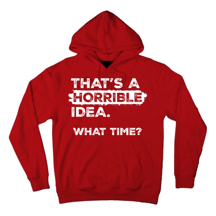Thats A Horrible Idea What Time Funny Sarcastic Drinking Humor  Tall Hoodie